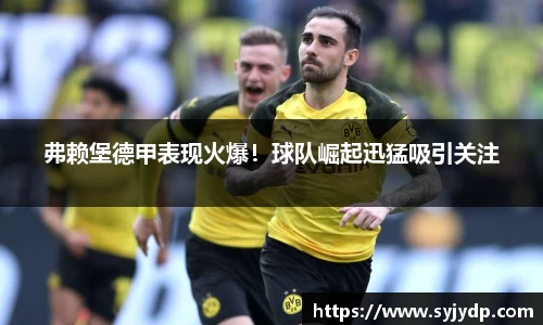 弗赖堡德甲表现火爆！球队崛起迅猛吸引关注