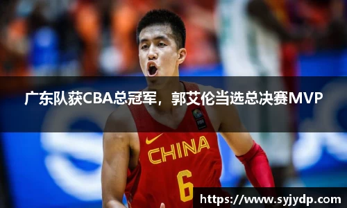 广东队获CBA总冠军，郭艾伦当选总决赛MVP